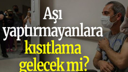 Aşı yaptırmayanlara kısıtlama gelecek mi?